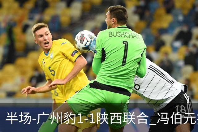 半场-广州豹1-1陕西联合 冯伯元扫射破僵王建明世界波扳平