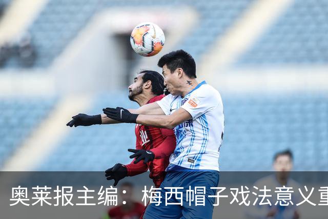 奥莱报主编：梅西帽子戏法意义重大 希望阿根廷在淘汰赛对乌拉圭