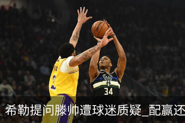 希勒提问滕帅遭球迷质疑 配赢还是踢得差说得不对