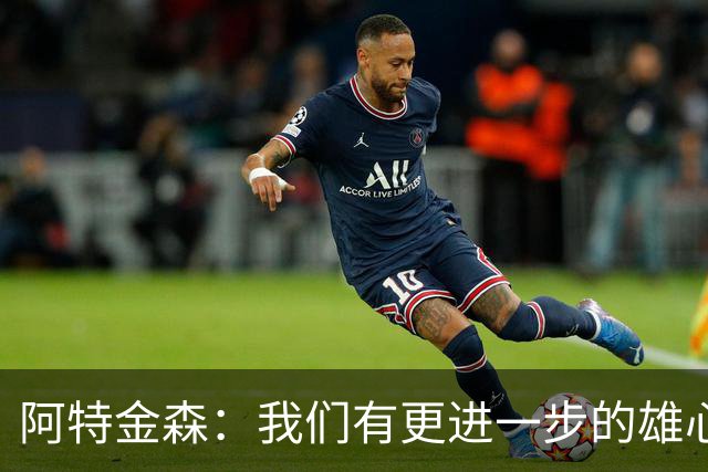 阿特金森：我们有更进一步的雄心 从很多方面看这是一个成功赛季
